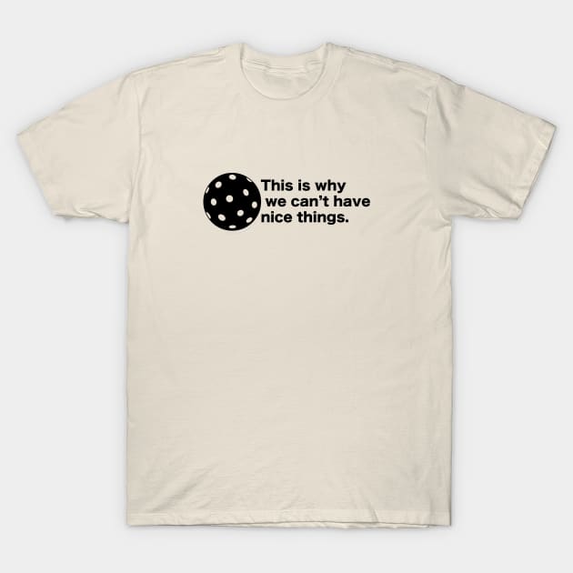 This is why we can't have nice things. Pickleball. T-Shirt by picklesandpasta